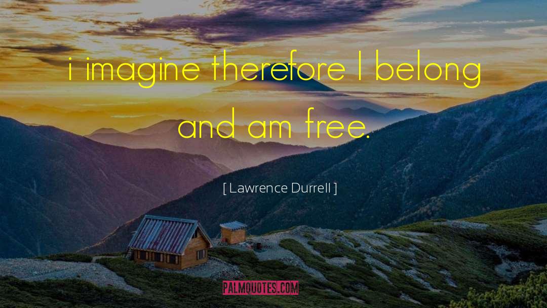 Lawrence Durrell Quotes: i imagine therefore I belong