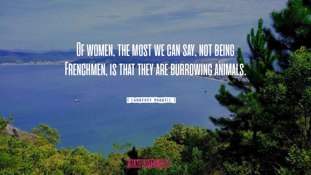 Lawrence Durrell Quotes: Of women, the most we