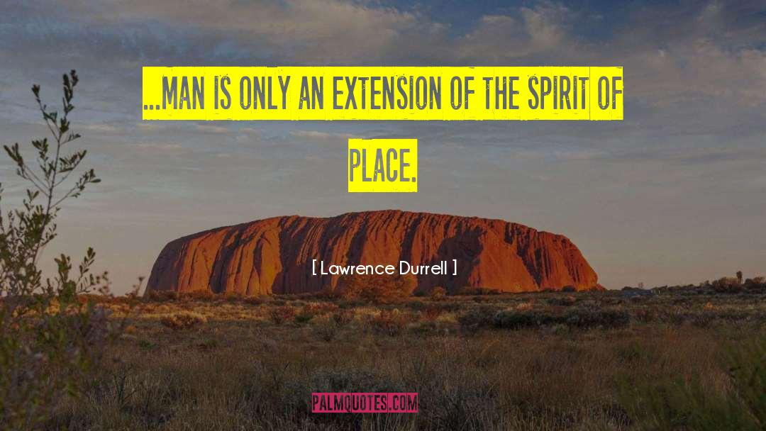 Lawrence Durrell Quotes: ...man is only an extension