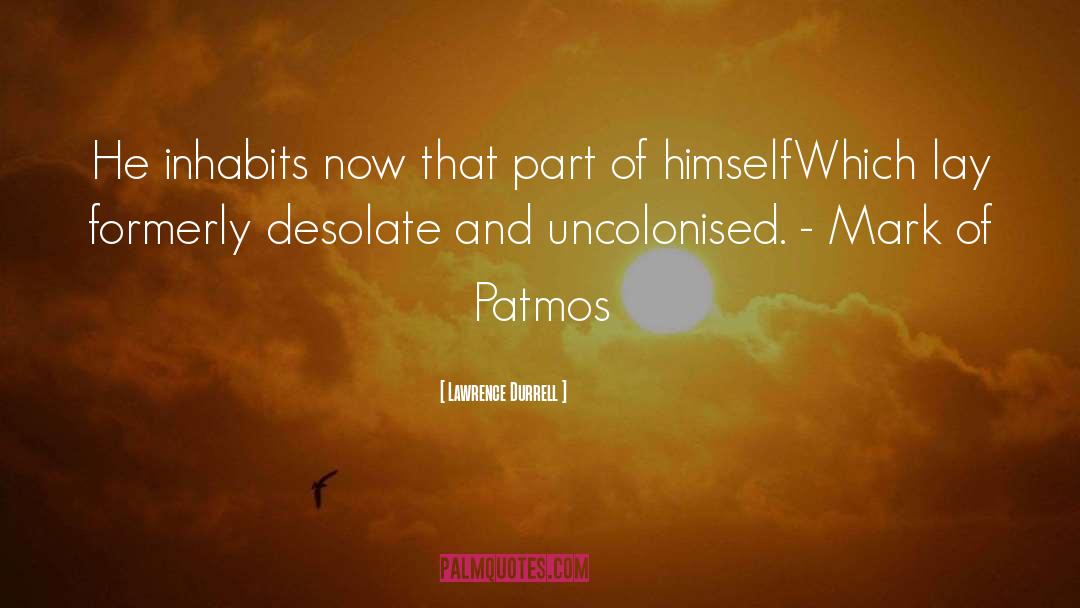 Lawrence Durrell Quotes: He inhabits now that part