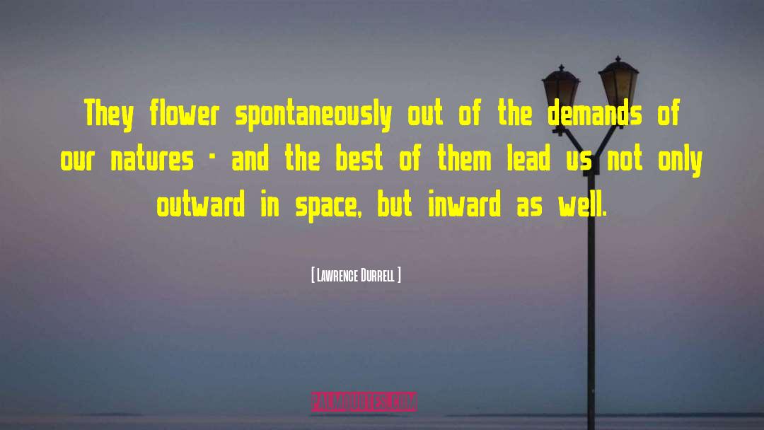 Lawrence Durrell Quotes: They flower spontaneously out of