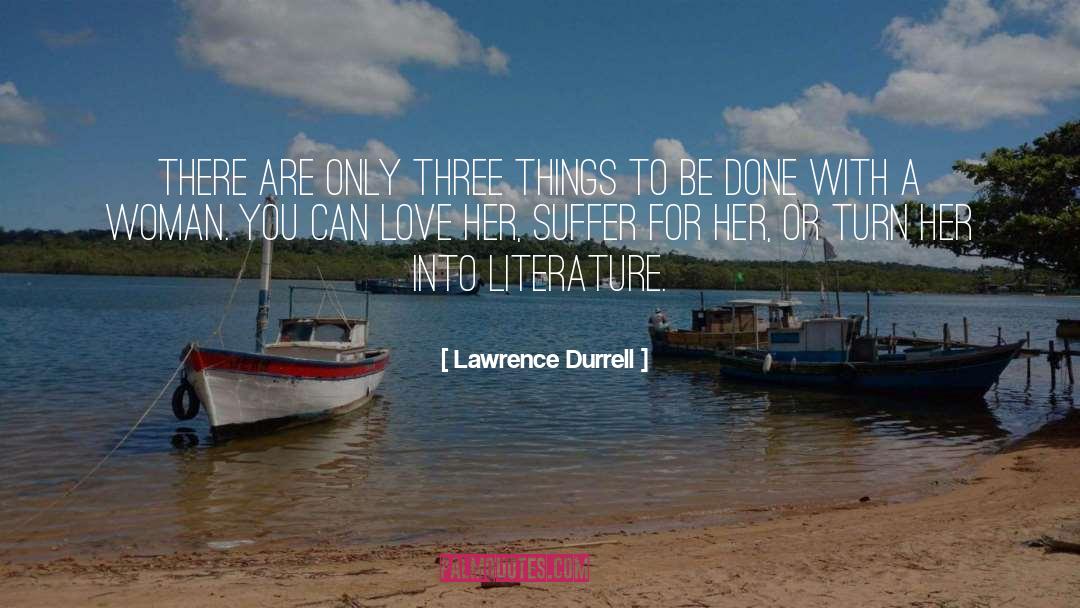 Lawrence Durrell Quotes: There are only three things