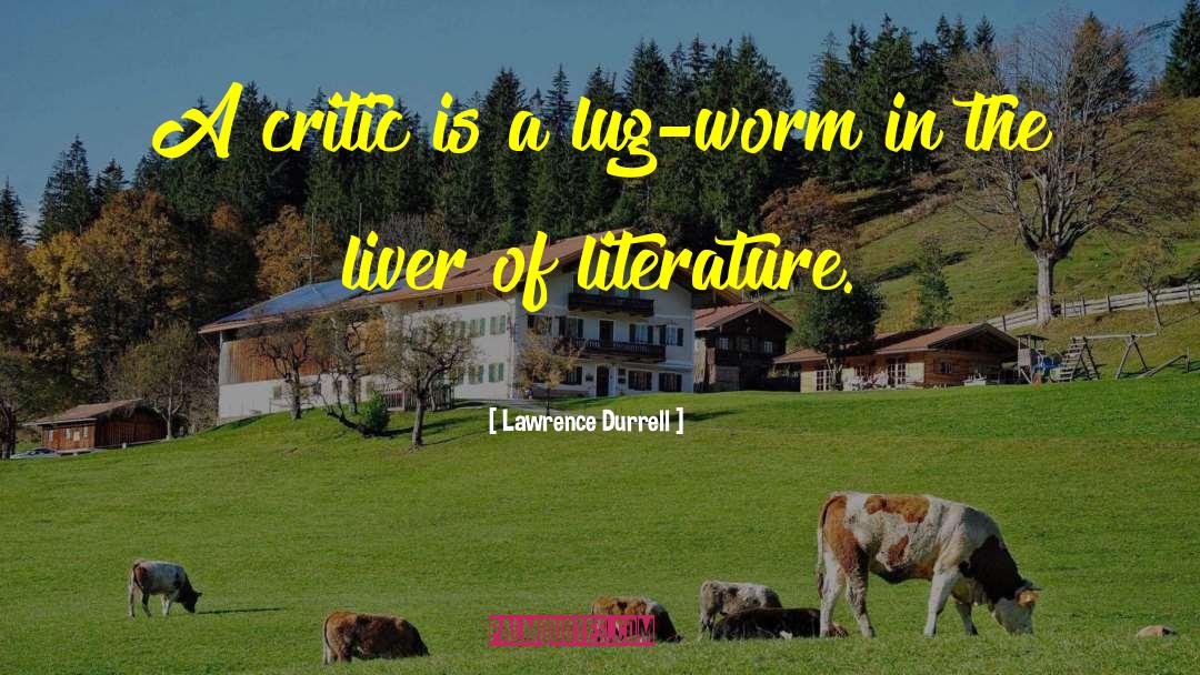 Lawrence Durrell Quotes: A critic is a lug-worm