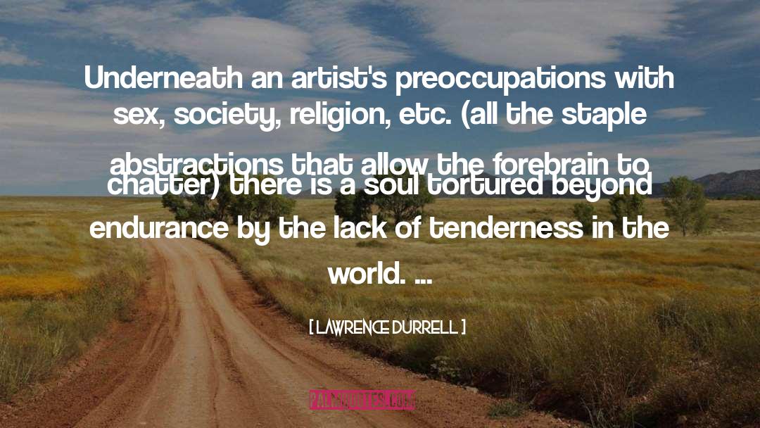 Lawrence Durrell Quotes: Underneath an artist's preoccupations with
