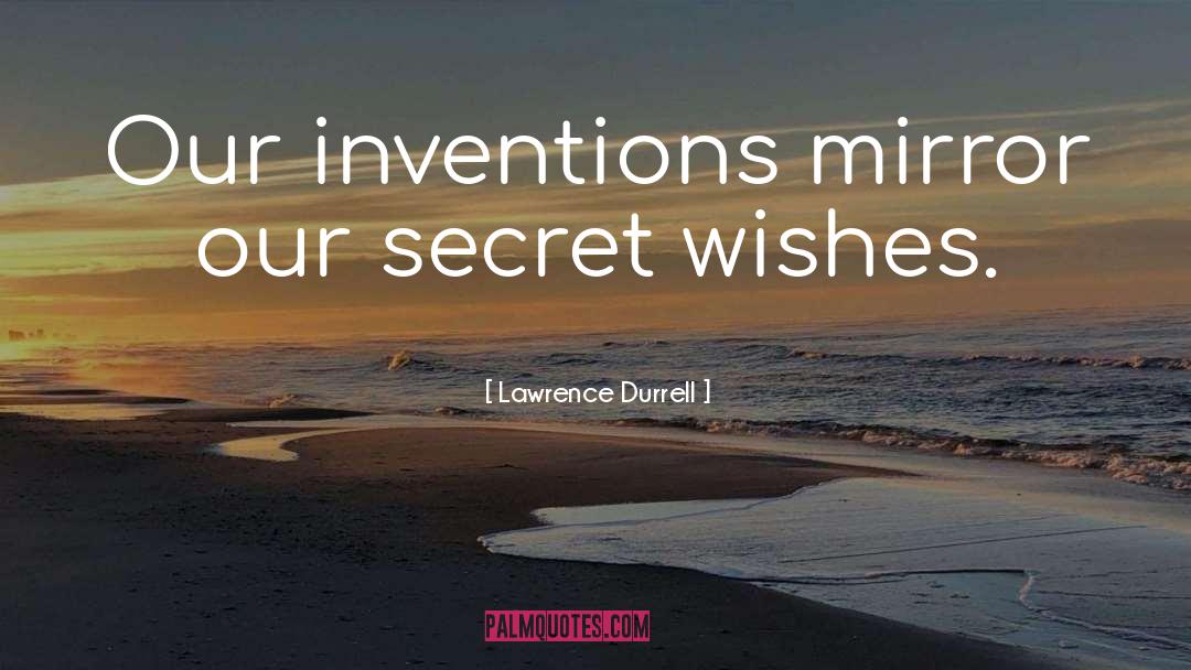 Lawrence Durrell Quotes: Our inventions mirror our secret