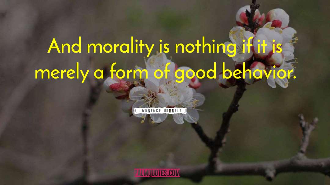 Lawrence Durrell Quotes: And morality is nothing if