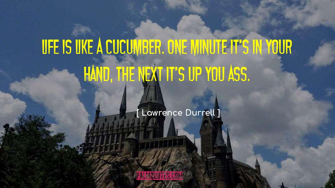 Lawrence Durrell Quotes: Life is like a cucumber.