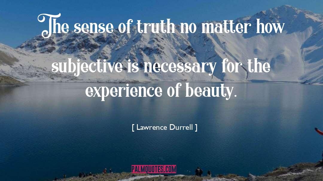 Lawrence Durrell Quotes: The sense of truth no