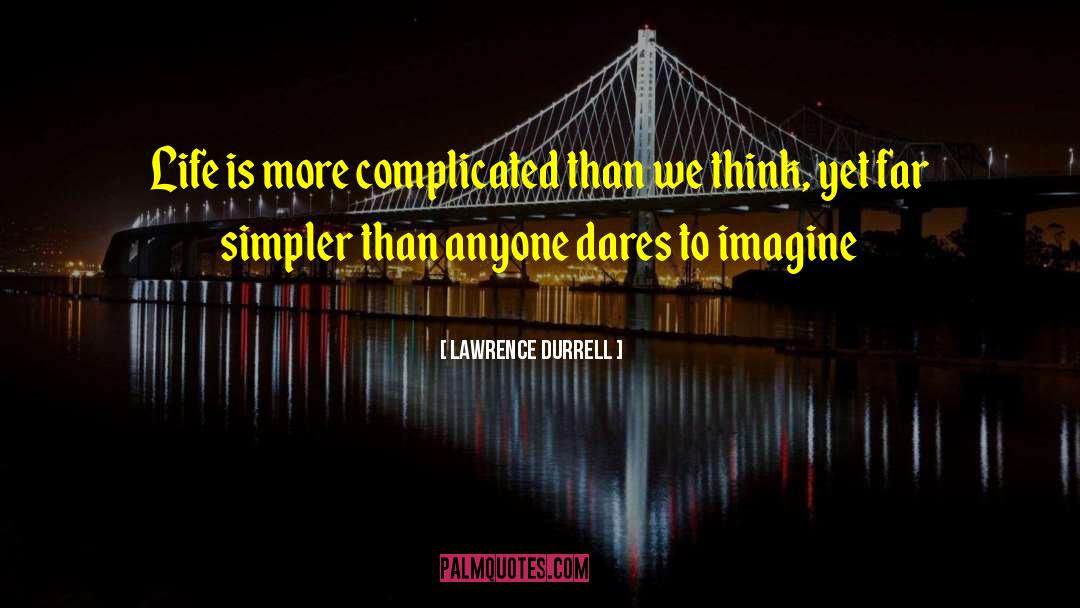 Lawrence Durrell Quotes: Life is more complicated than