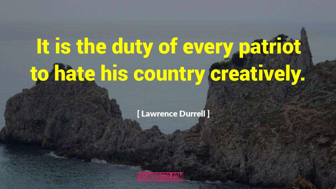 Lawrence Durrell Quotes: It is the duty of