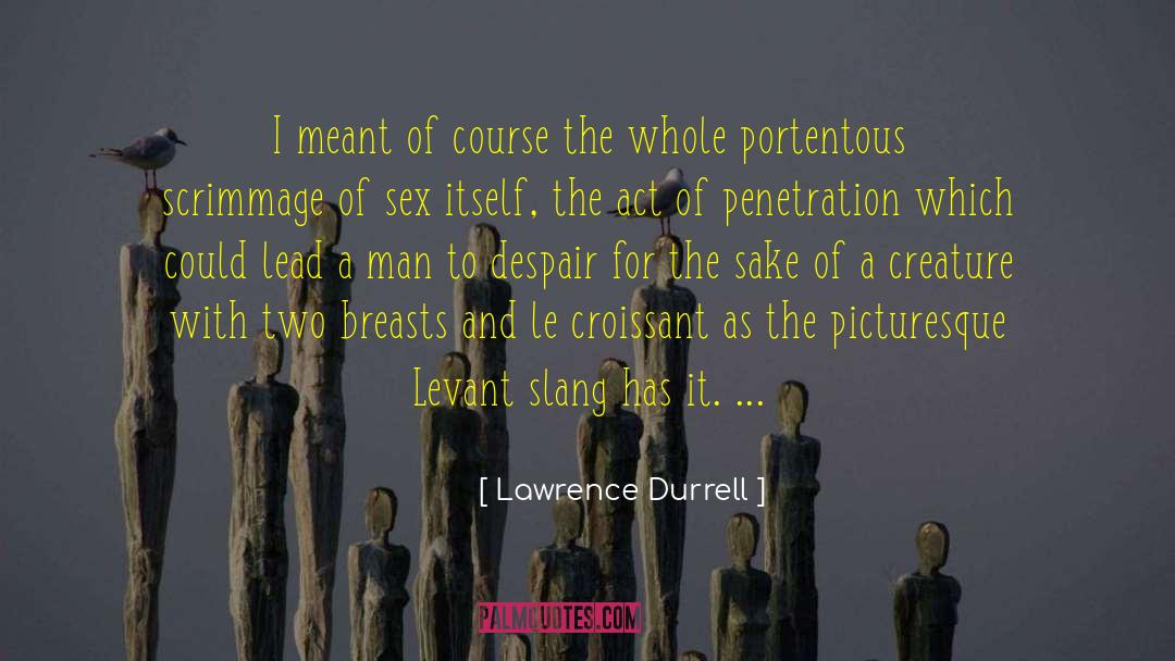 Lawrence Durrell Quotes: I meant of course the