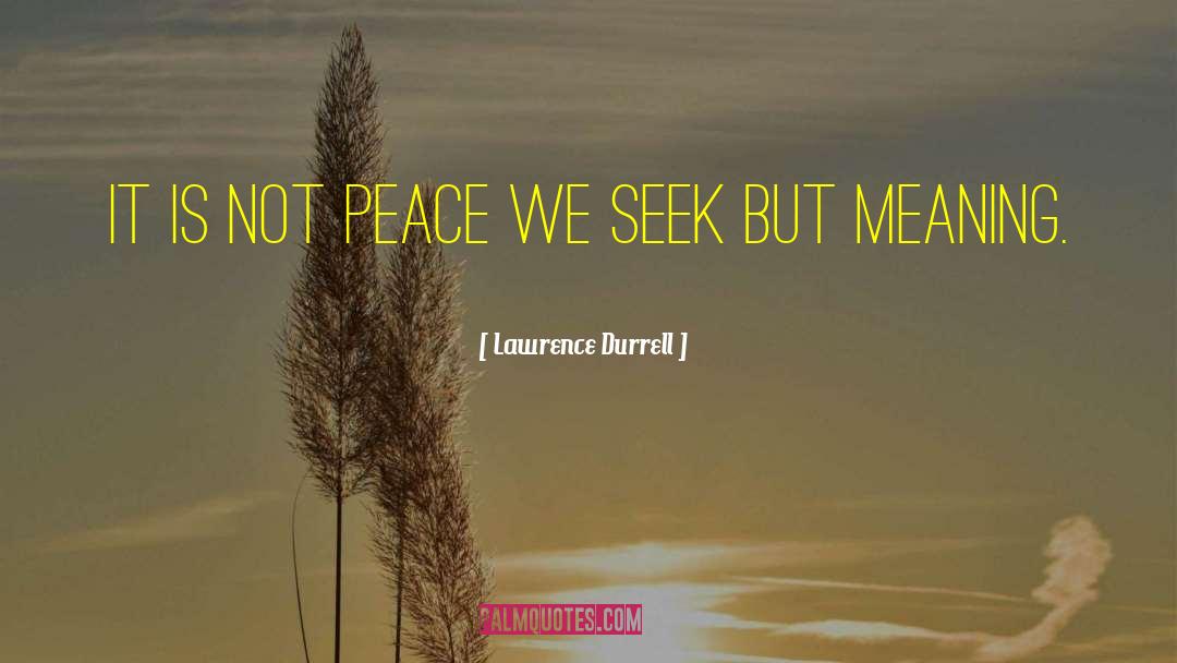 Lawrence Durrell Quotes: It is not peace we