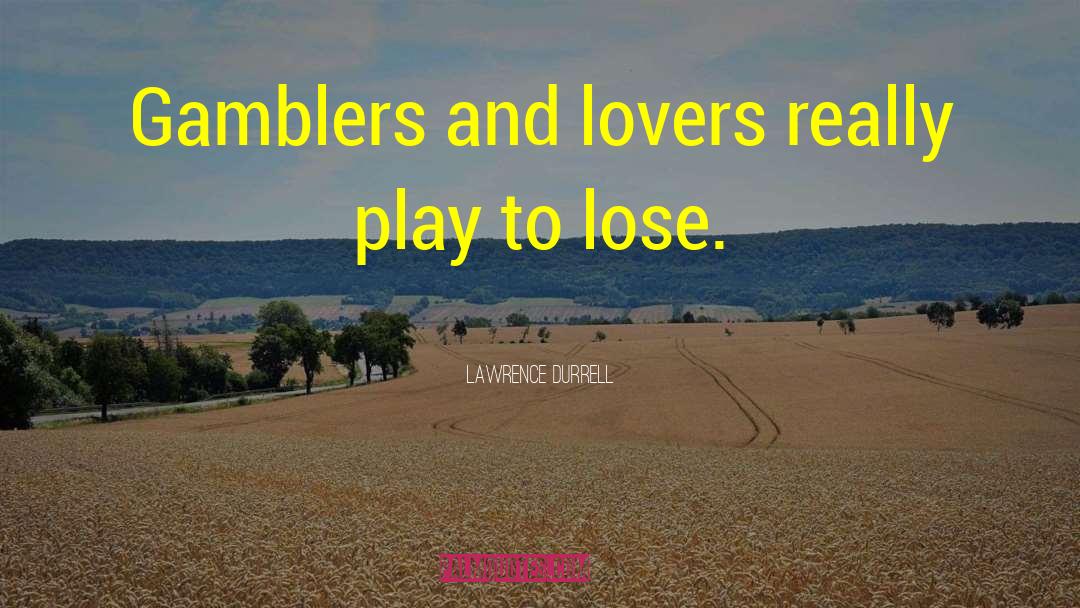 Lawrence Durrell Quotes: Gamblers and lovers really play