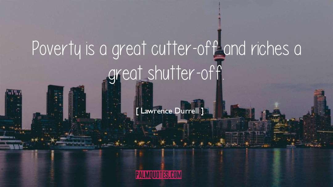 Lawrence Durrell Quotes: Poverty is a great cutter-off