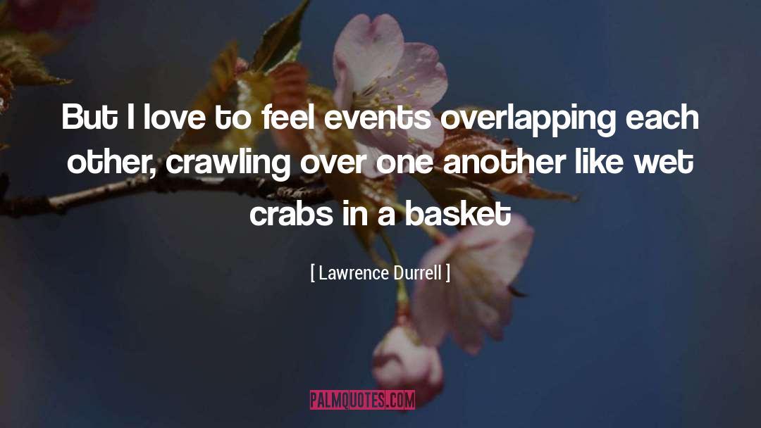 Lawrence Durrell Quotes: But I love to feel