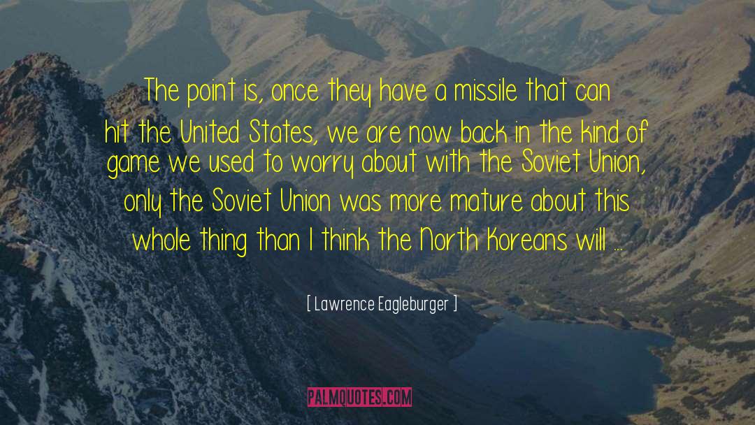 Lawrence Eagleburger Quotes: The point is, once they