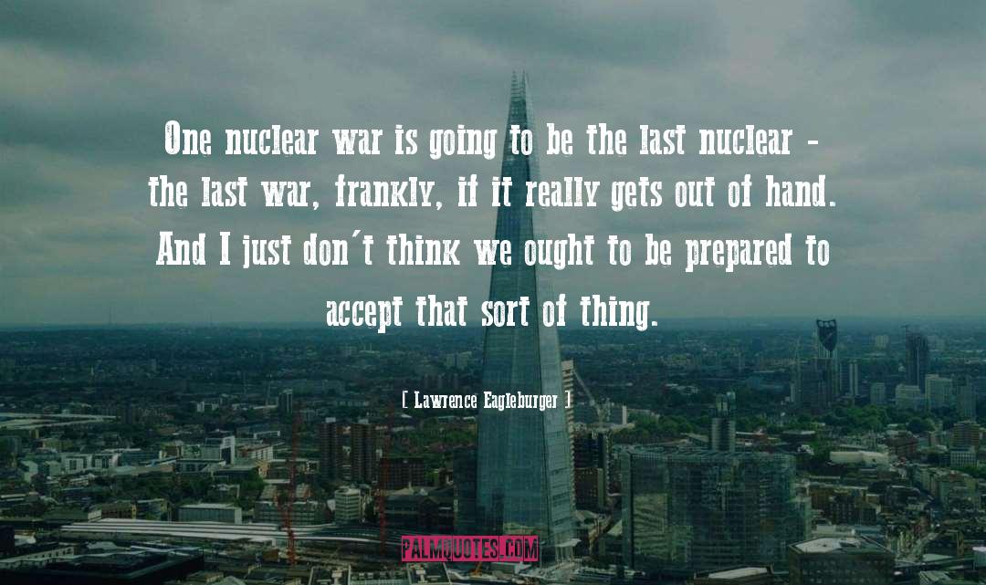 Lawrence Eagleburger Quotes: One nuclear war is going