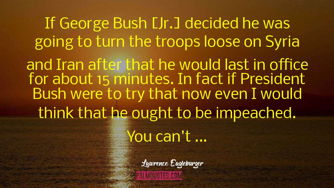 Lawrence Eagleburger Quotes: If George Bush [Jr.] decided