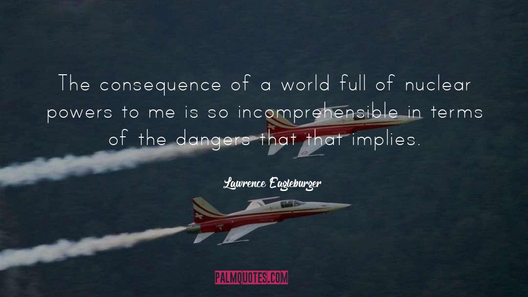 Lawrence Eagleburger Quotes: The consequence of a world