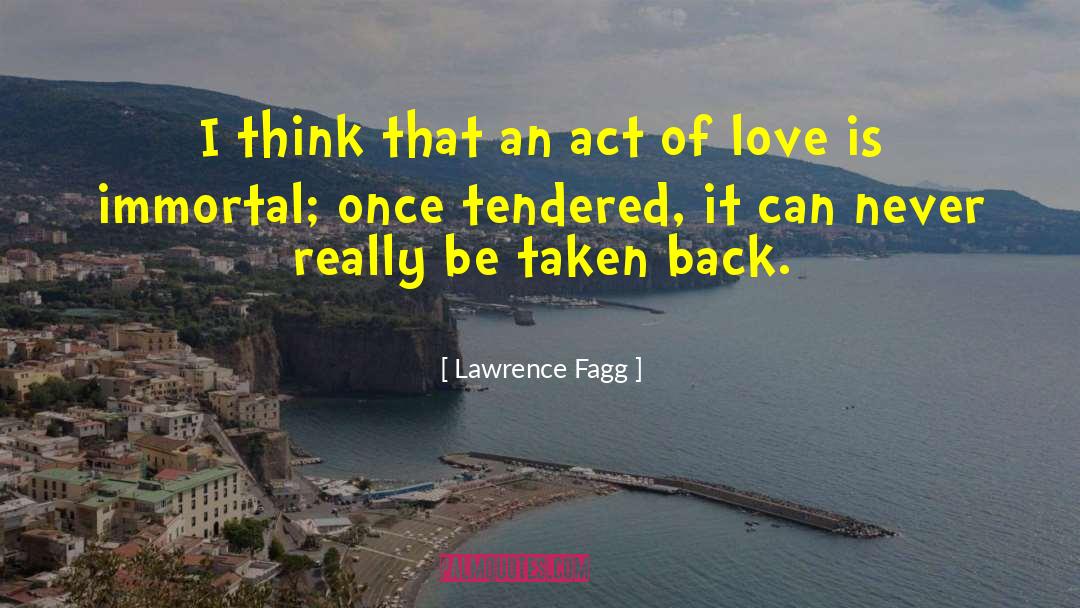 Lawrence Fagg Quotes: I think that an act