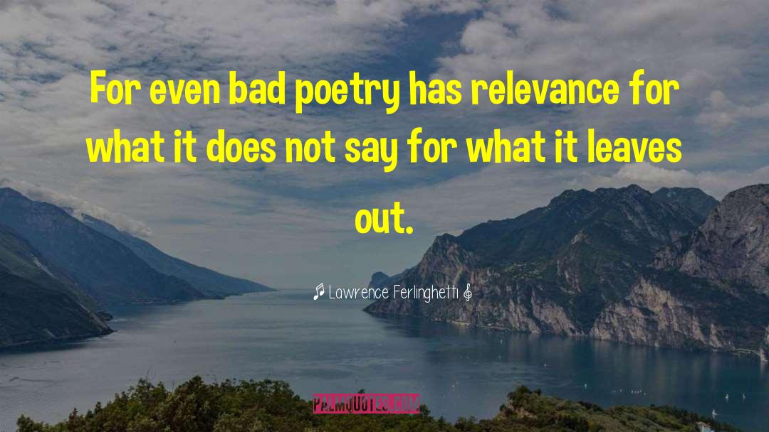 Lawrence Ferlinghetti Quotes: For even bad poetry has