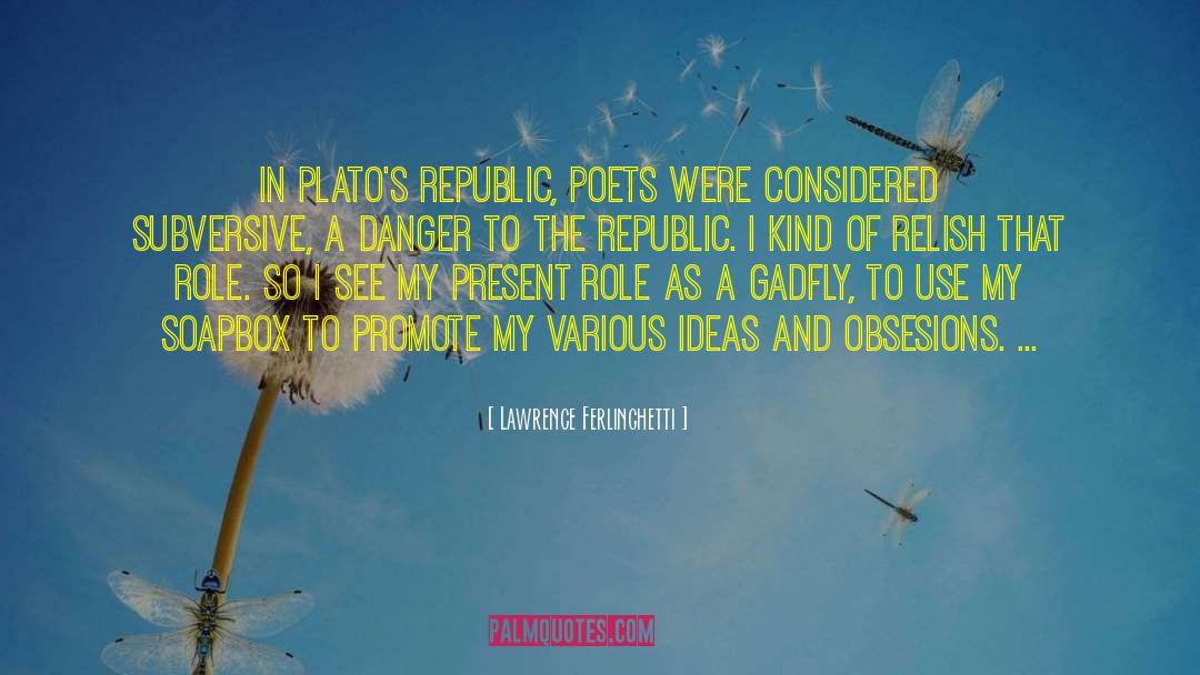 Lawrence Ferlinghetti Quotes: In Plato's republic, poets were