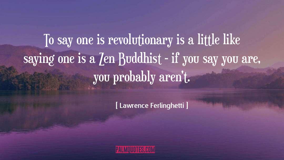 Lawrence Ferlinghetti Quotes: To say one is revolutionary