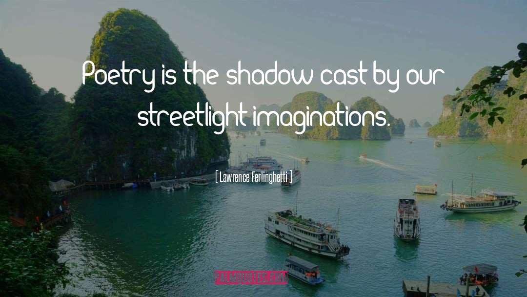 Lawrence Ferlinghetti Quotes: Poetry is the shadow cast