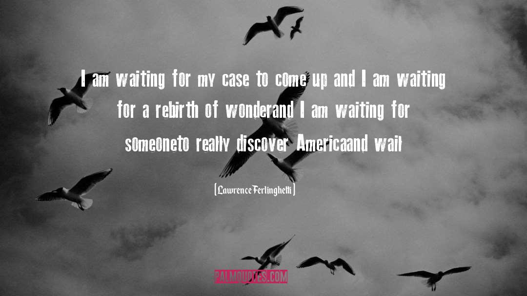 Lawrence Ferlinghetti Quotes: I am waiting for my