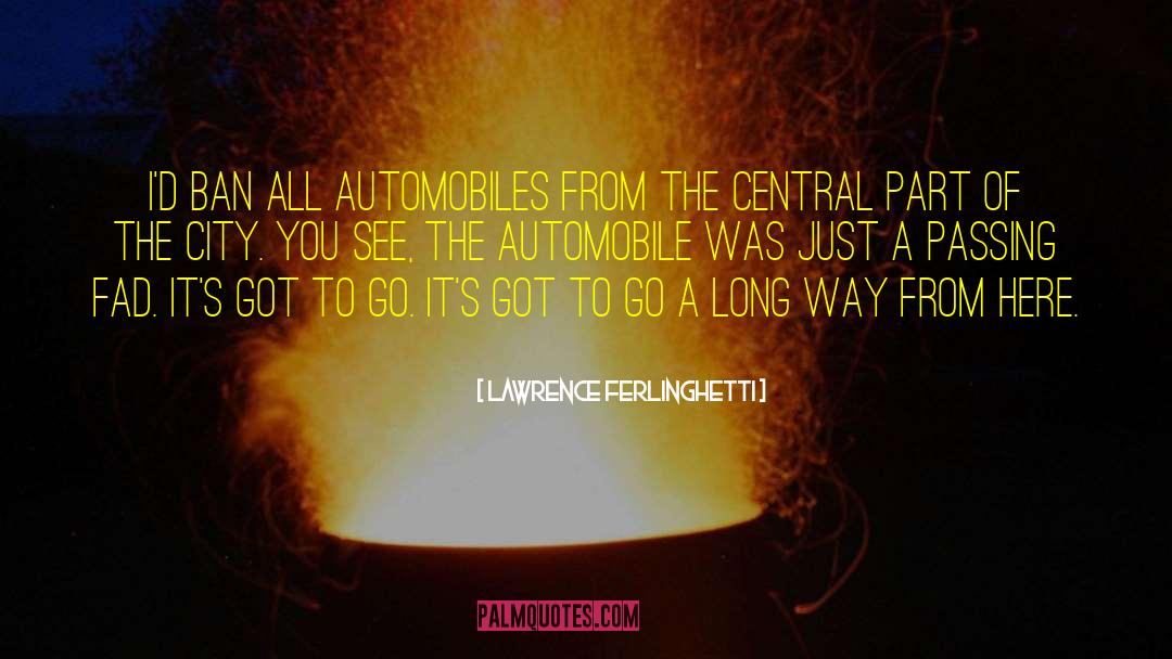 Lawrence Ferlinghetti Quotes: I'd ban all automobiles from