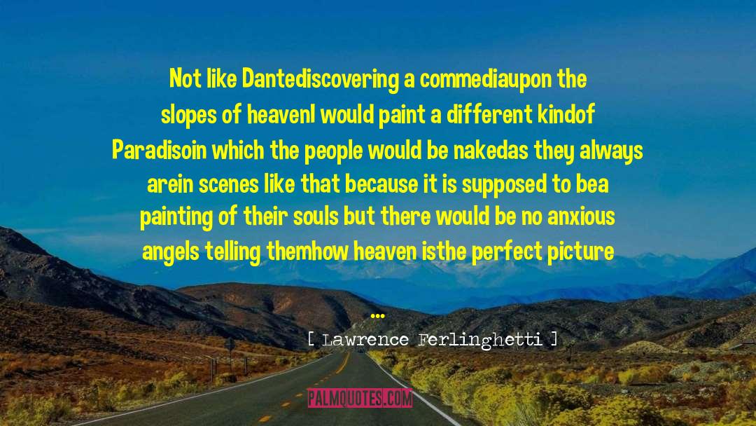 Lawrence Ferlinghetti Quotes: Not like Dante<br />discovering a