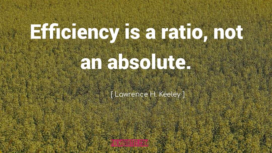 Lawrence H. Keeley Quotes: Efficiency is a ratio, not