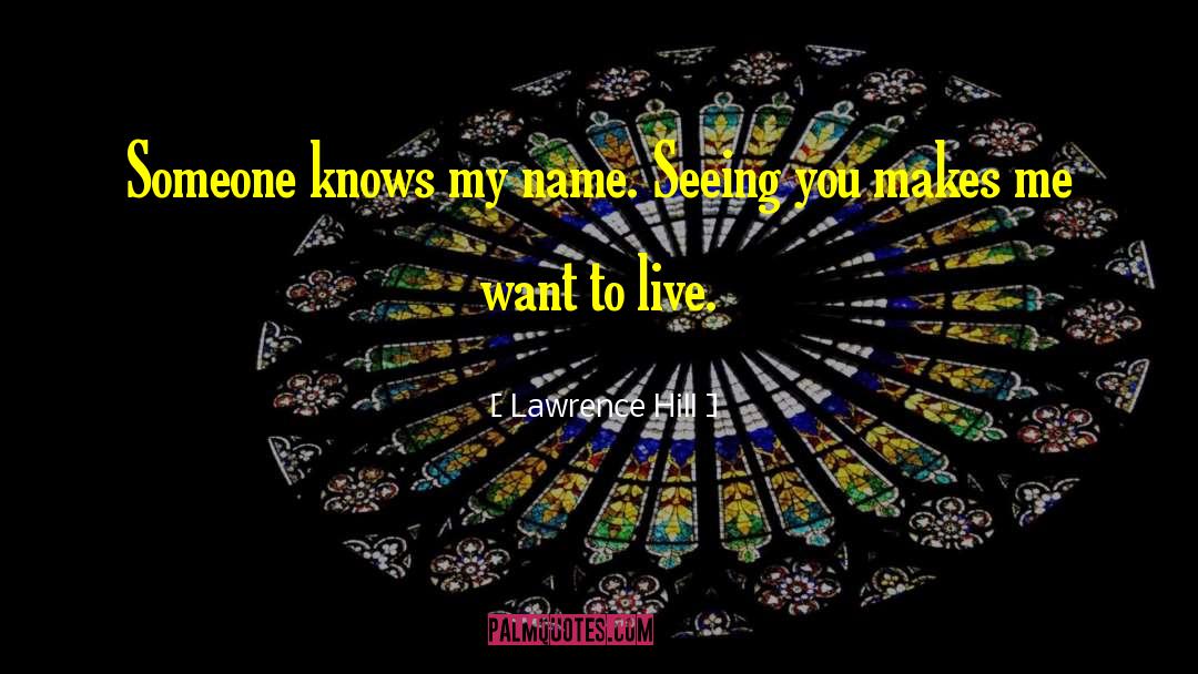Lawrence Hill Quotes: Someone knows my name. Seeing