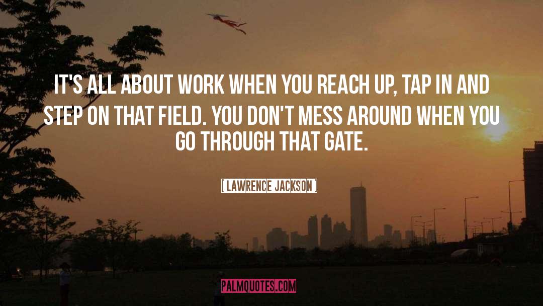 Lawrence Jackson Quotes: It's all about work when