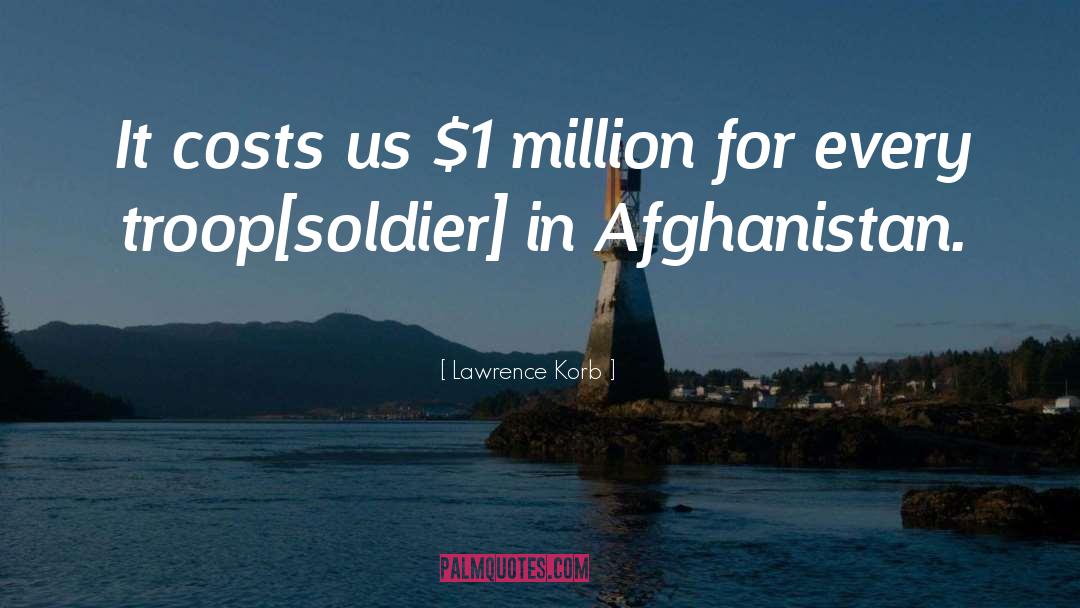Lawrence Korb Quotes: It costs us $1 million