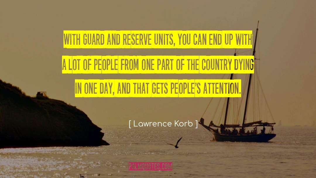 Lawrence Korb Quotes: With Guard and Reserve units,