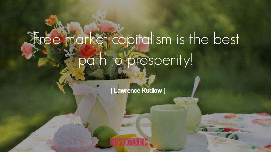 Lawrence Kudlow Quotes: Free market capitalism is the