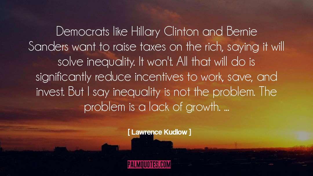 Lawrence Kudlow Quotes: Democrats like Hillary Clinton and