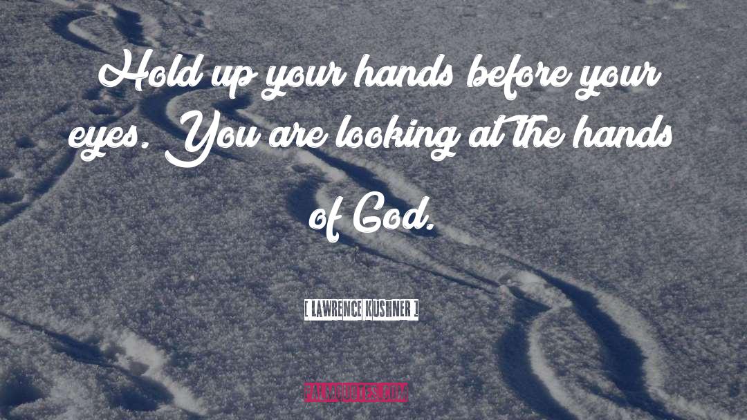Lawrence Kushner Quotes: Hold up your hands before