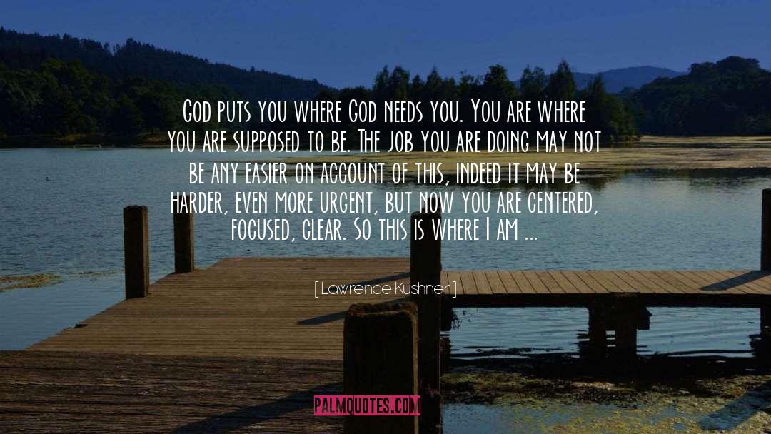 Lawrence Kushner Quotes: God puts you where God