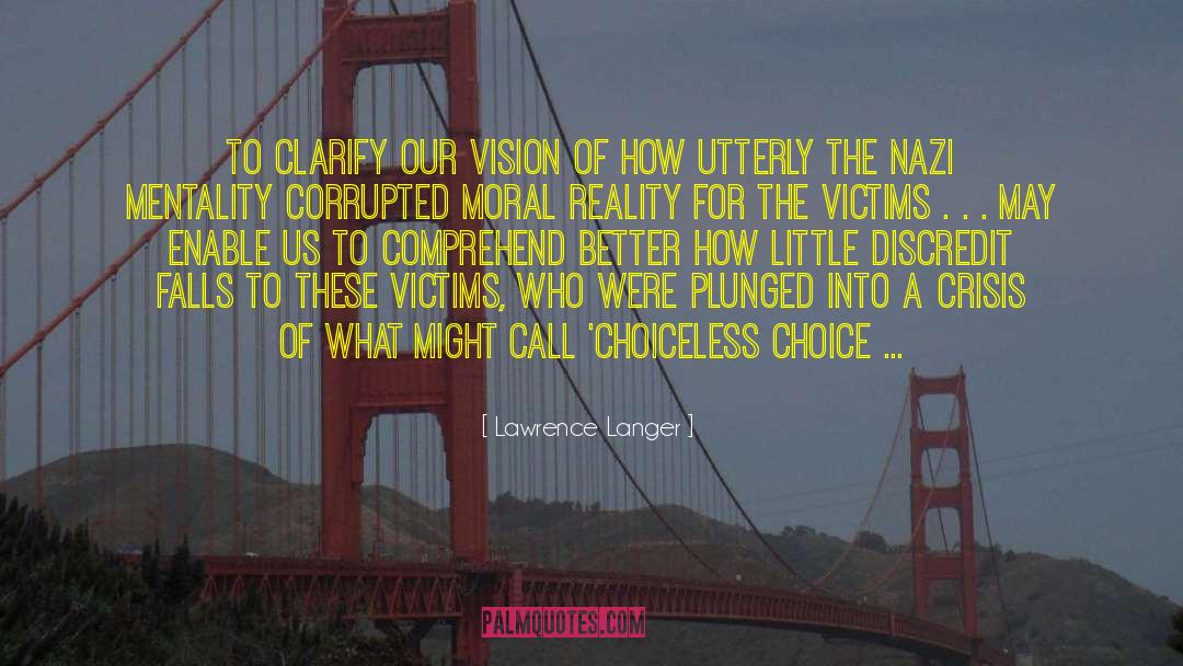 Lawrence Langer Quotes: to clarify our vision of