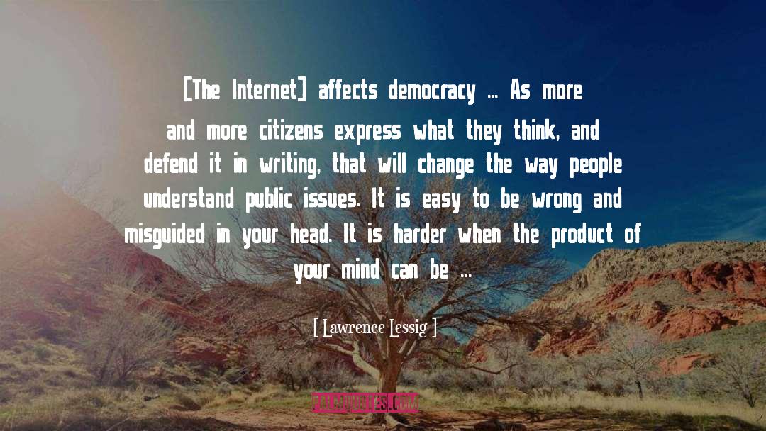 Lawrence Lessig Quotes: [The Internet] affects democracy ...