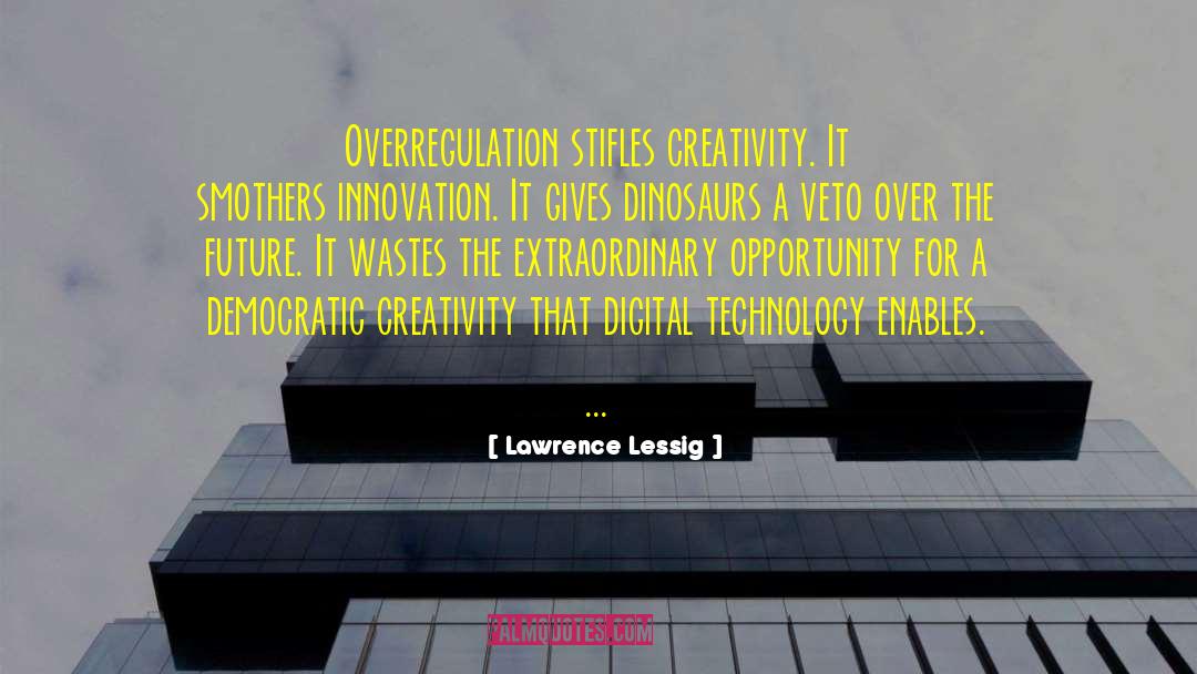 Lawrence Lessig Quotes: Overregulation stifles creativity. It smothers