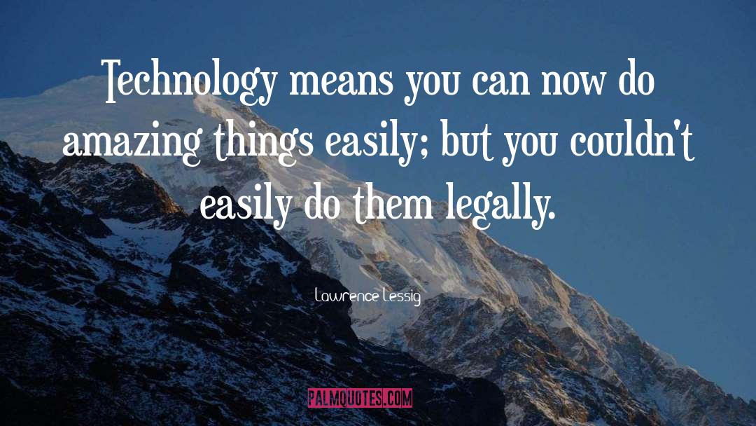 Lawrence Lessig Quotes: Technology means you can now