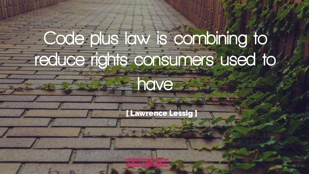 Lawrence Lessig Quotes: Code plus law is combining