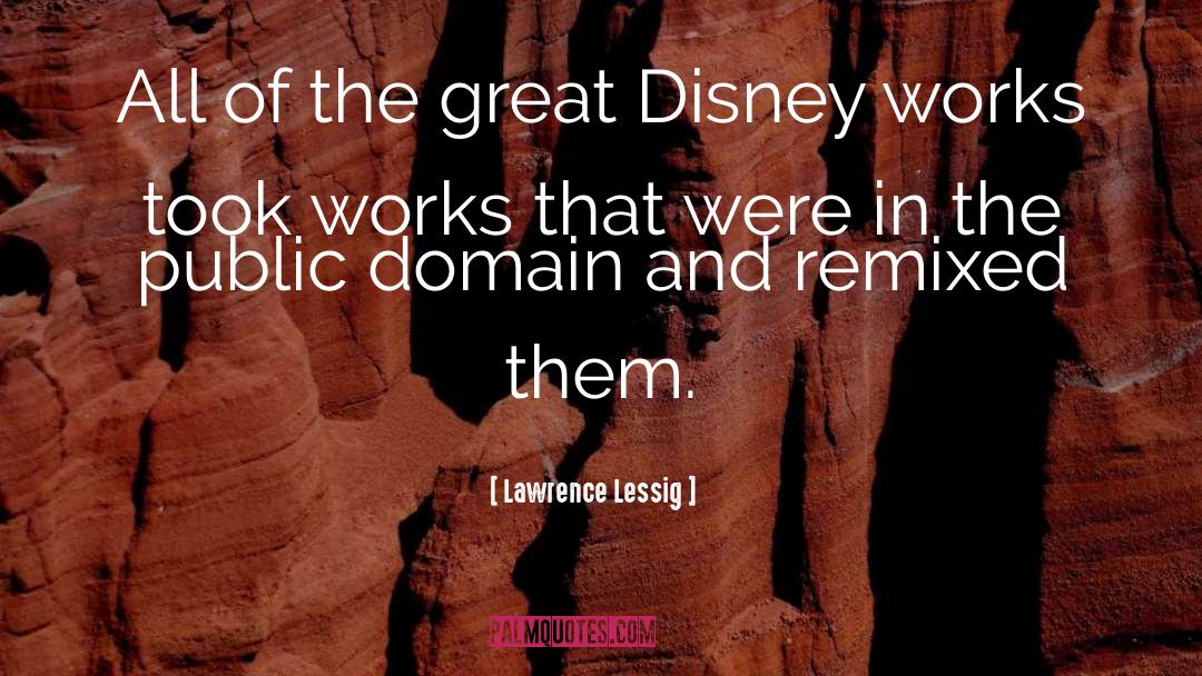 Lawrence Lessig Quotes: All of the great Disney
