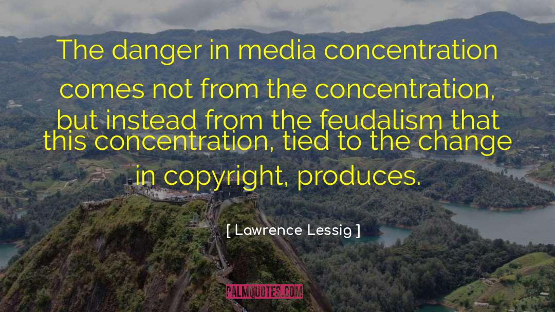 Lawrence Lessig Quotes: The danger in media concentration