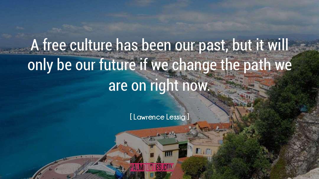 Lawrence Lessig Quotes: A free culture has been