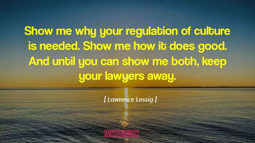 Lawrence Lessig Quotes: Show me why your regulation