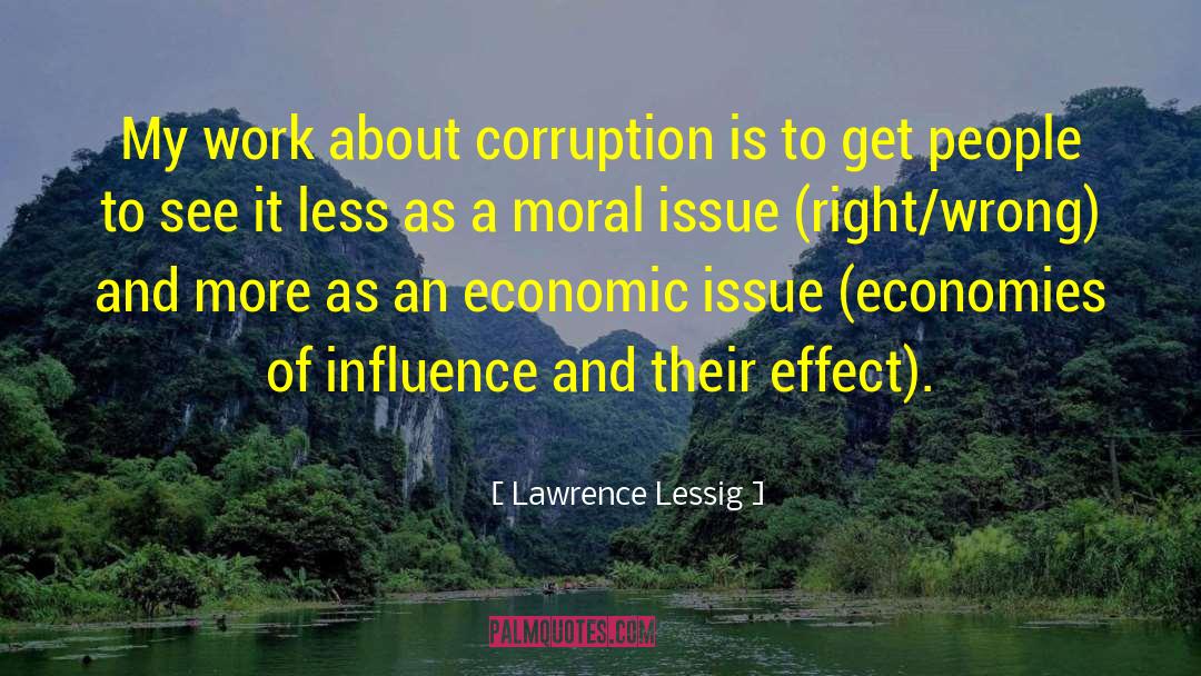 Lawrence Lessig Quotes: My work about corruption is